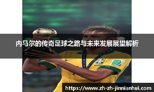 内马尔的传奇足球之路与未来发展展望解析
